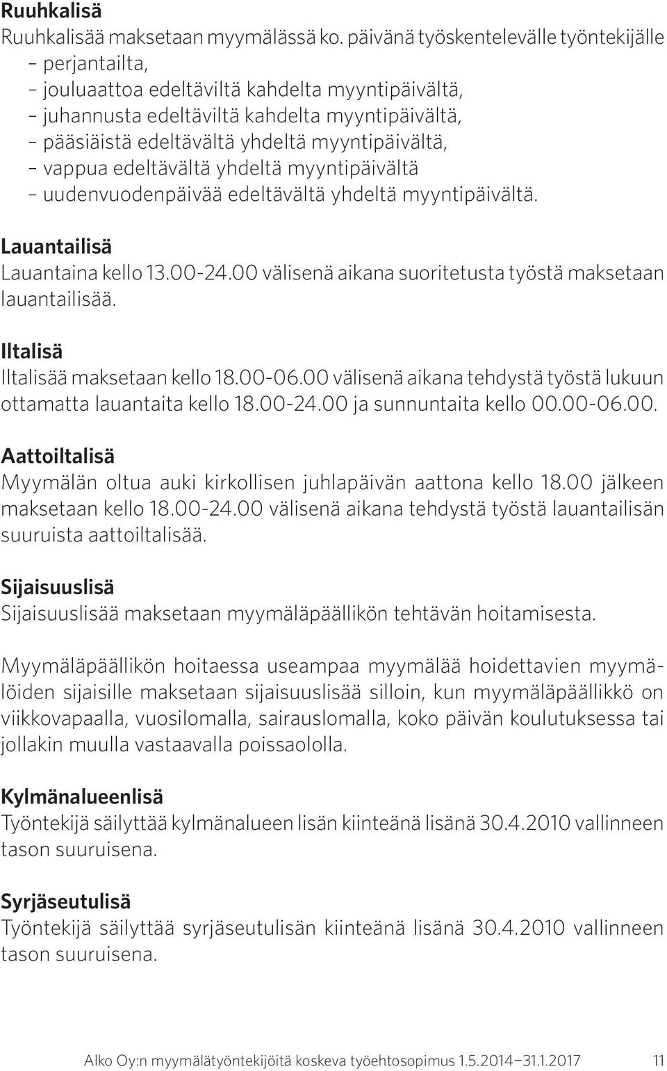 vappua edeltävältä yhdeltä myyntipäivältä uudenvuodenpäivää edeltävältä yhdeltä myyntipäivältä. Lauantailisä Lauantaina kello 13.00-24.00 välisenä aikana suoritetusta työstä maksetaan lauantailisää.