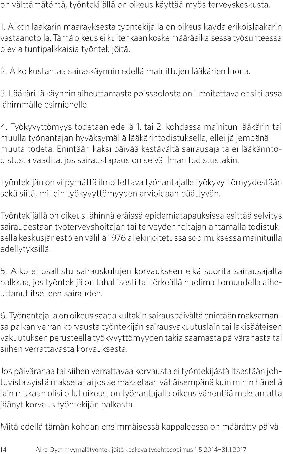 Lääkärillä käynnin aiheuttamasta poissaolosta on ilmoitettava ensi tilassa lähimmälle esimiehelle. 4. Työkyvyttömyys todetaan edellä 1. tai 2.