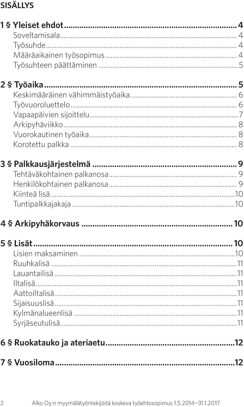 .. 9 Henkilökohtainen palkanosa... 9 Kiinteä lisä...10 Tuntipalkkajakaja...10 4 Arkipyhäkorvaus... 10 5 Lisät... 10 Lisien maksaminen...10 Ruuhkalisä...11 Lauantailisä...11 Iltalisä.