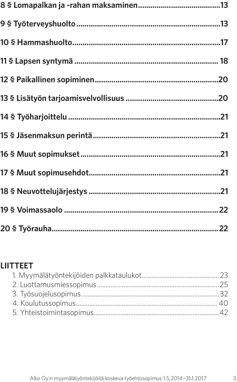 ..21 18 Neuvottelujärjestys...21 19 Voimassaolo...22 20 Työrauha...22 LIITTEET 1. Myymälätyöntekijöiden palkkataulukot... 23 2.