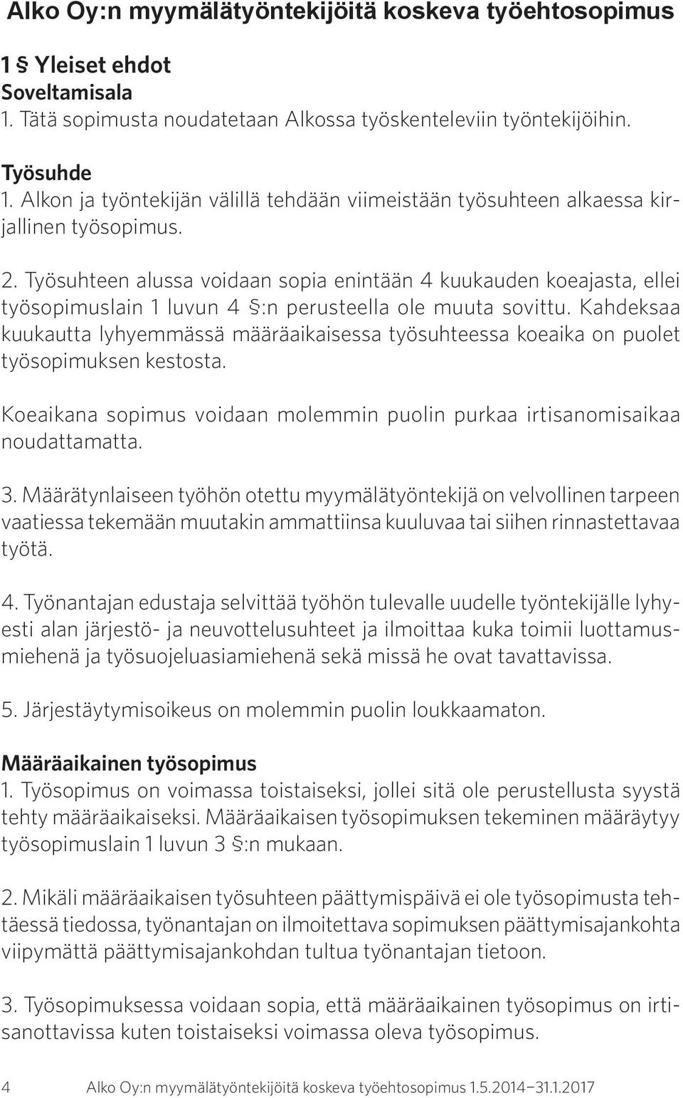 Työsuhteen alussa voidaan sopia enintään 4 kuukauden koeajasta, ellei työsopimuslain 1 luvun 4 :n perusteella ole muuta sovittu.