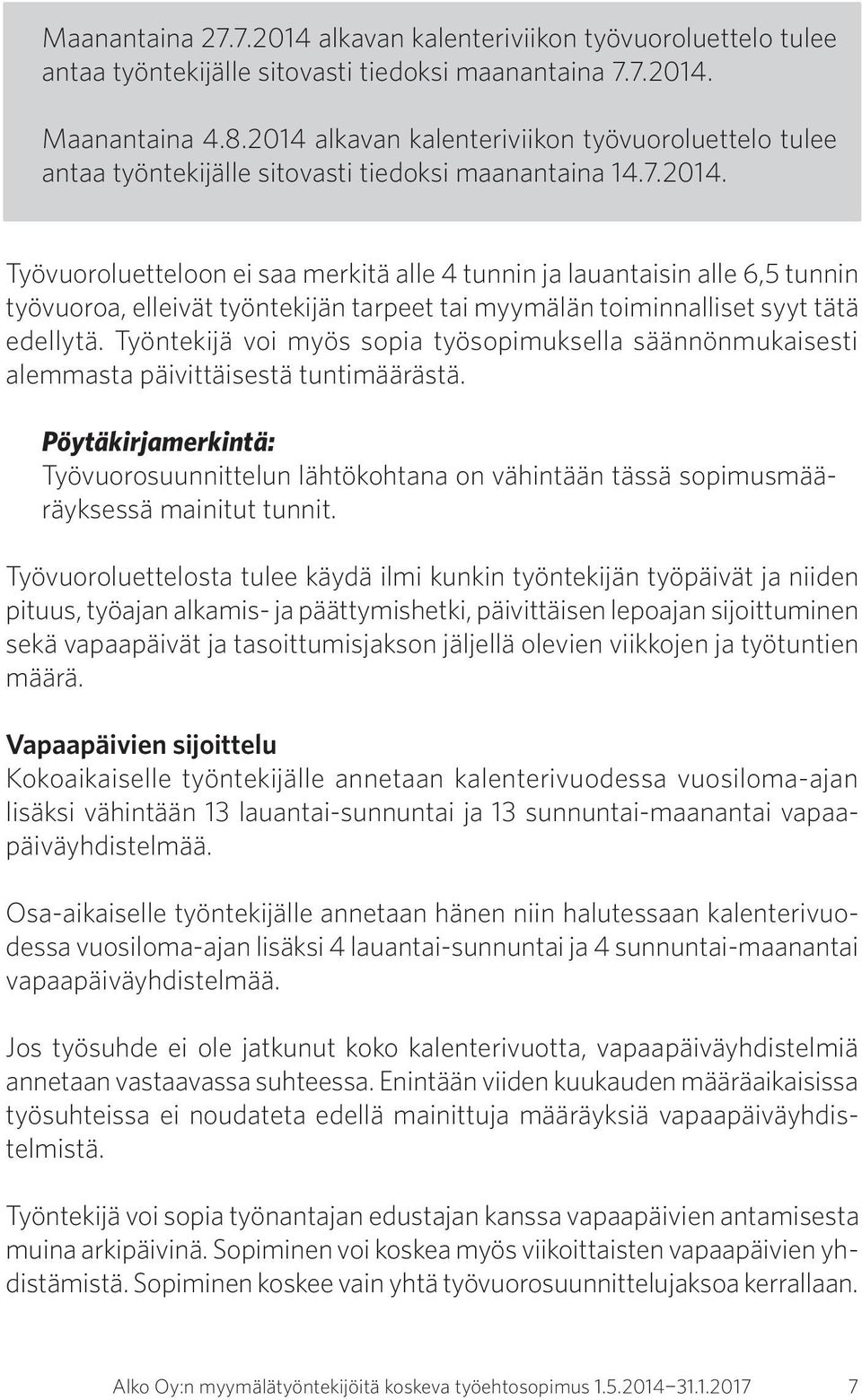 Työntekijä voi myös sopia työsopimuksella säännönmukaisesti alemmasta päivittäisestä tuntimäärästä.