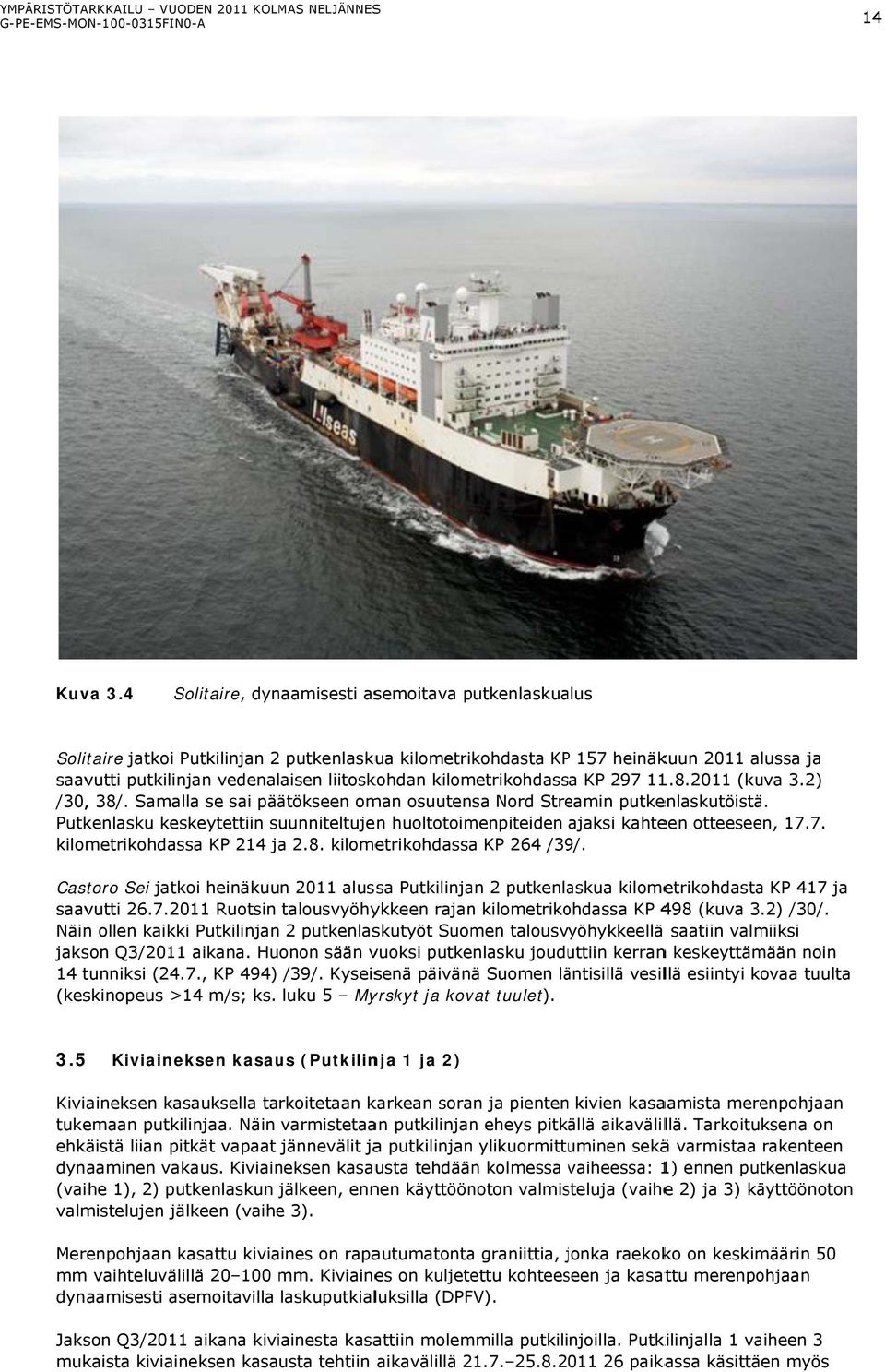 kilometrikohdassa KP 297 11.8.2011 (kuva 3.2) /30, 38/. Samalla se sai päätökseen oman osuutensa Nord Streamin putkenlaskutöistä.