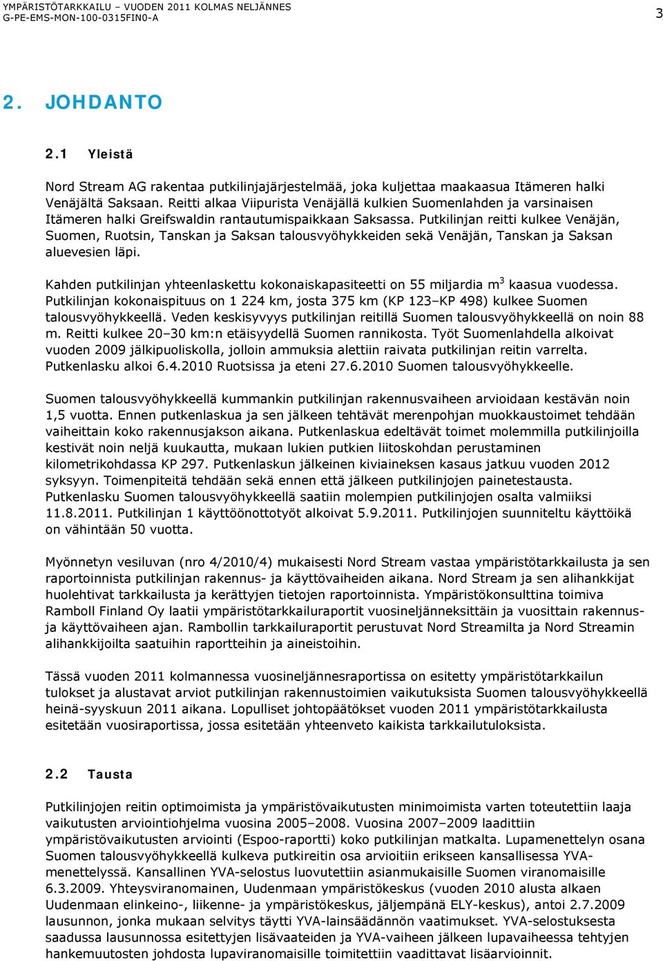 Reitti alkaa Viipurista Venäjällä kulkien Suomenlahden ja varsinaisen Itämeren halki Greifswaldin rantautumispaikkaan Saksassa.