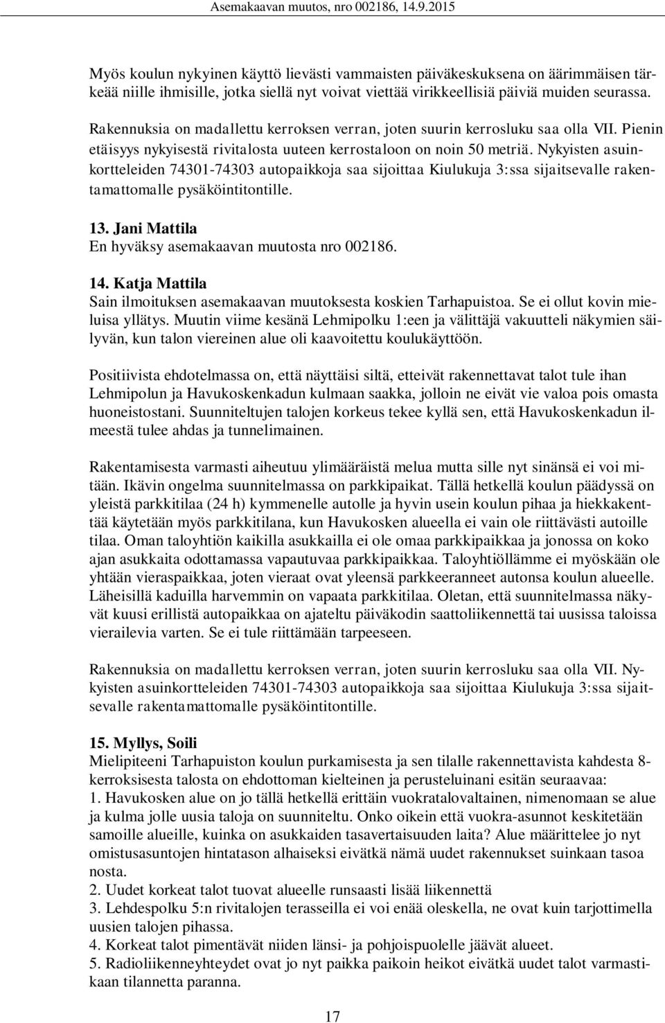 Nykyisten asuinkortteleiden 74301-74303 autopaikkoja saa sijoittaa Kiulukuja 3:ssa sijaitsevalle rakentamattomalle pysäköintitontille. 13. Jani Mattila En hyväksy asemakaavan muutosta nro 002186. 14.