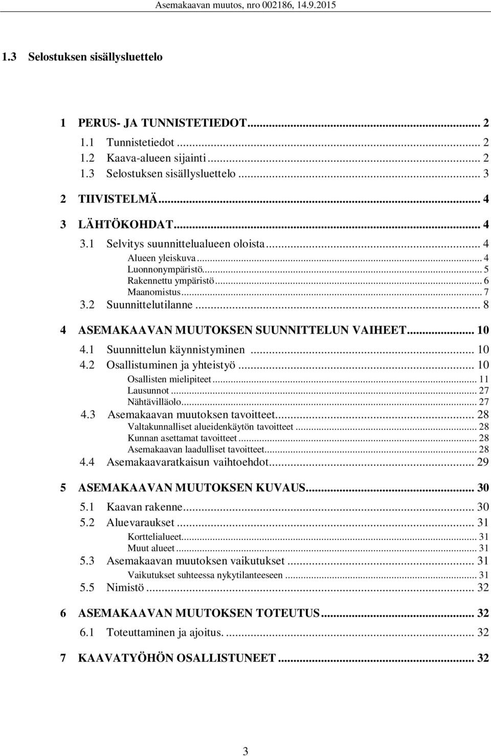 .. 8 4 ASEMAKAAVAN MUUTOKSEN SUUNNITTELUN VAIHEET... 10 4.1 Suunnittelun käynnistyminen... 10 4.2 Osallistuminen ja yhteistyö... 10 Osallisten mielipiteet... 11 Lausunnot... 27 Nähtävilläolo... 27 4.