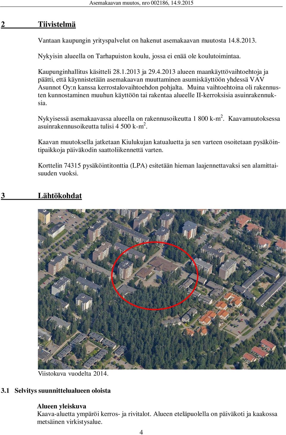 Muina vaihtoehtoina oli rakennusten kunnostaminen muuhun käyttöön tai rakentaa alueelle II-kerroksisia asuinrakennuksia. Nykyisessä asemakaavassa alueella on rakennusoikeutta 1 800 k-m 2.