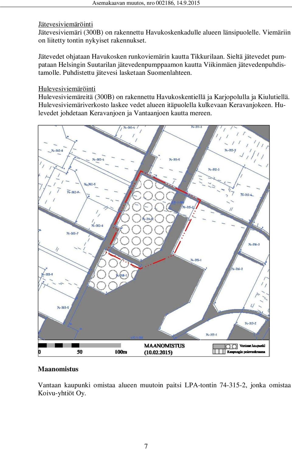 Puhdistettu jätevesi lasketaan Suomenlahteen. Hulevesiviemäröinti Hulevesiviemäreitä (300B) on rakennettu Havukoskentiellä ja Karjopolulla ja Kiulutiellä.