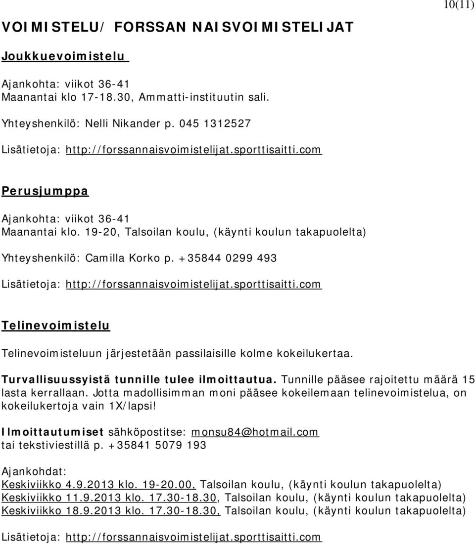 19-20, Talsoilan koulu, (käynti koulun takapuolelta) Yhteyshenkilö: Camilla Korko p. +35844 0299 493 Lisätietoja: http://forssannaisvoimistelijat.sporttisaitti.