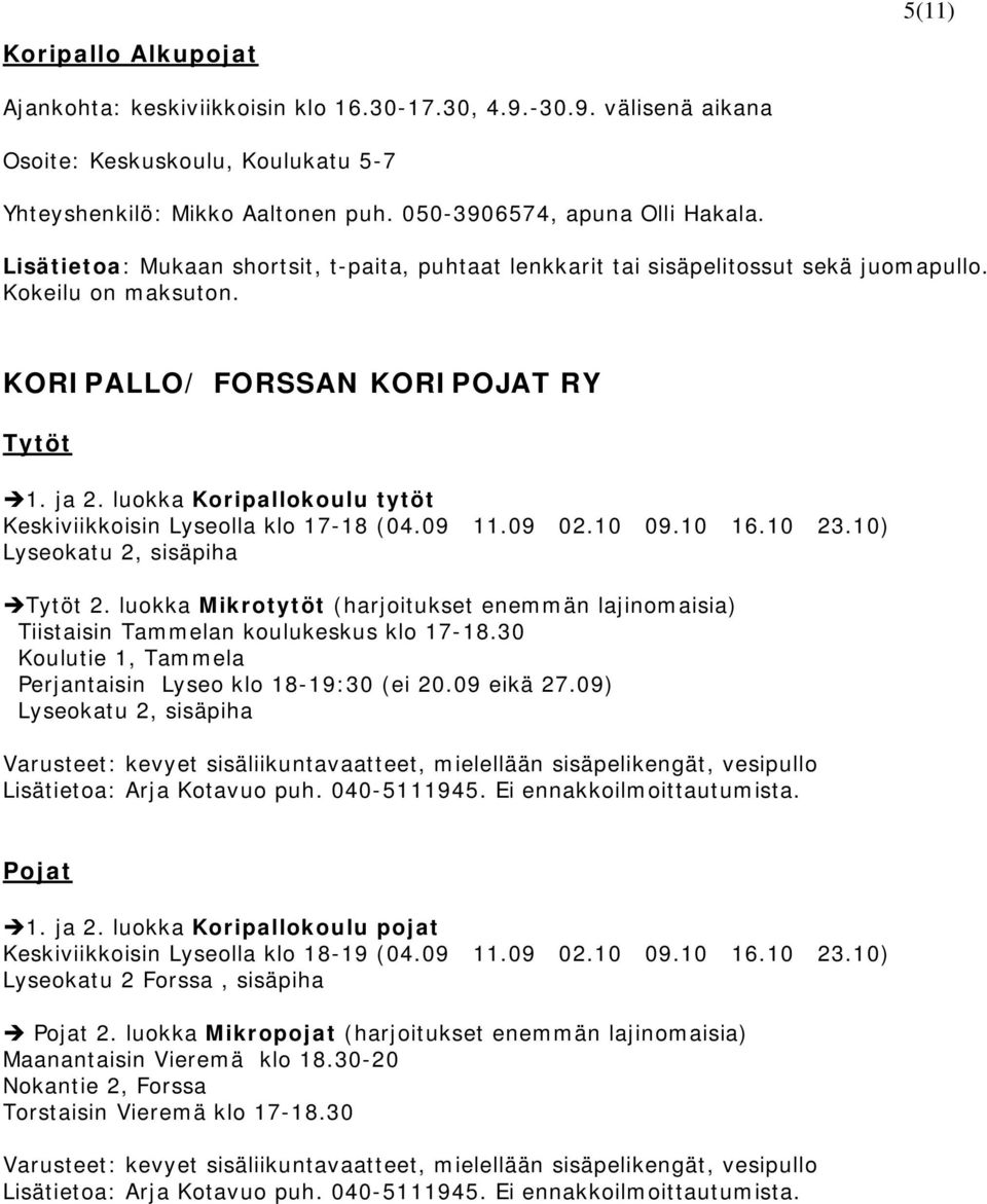 luokka Koripallokoulu tytöt Keskiviikkoisin Lyseolla klo 17-18 (04.09 11.09 02.10 09.10 16.10 23.10) Lyseokatu 2, sisäpiha Tytöt 2.