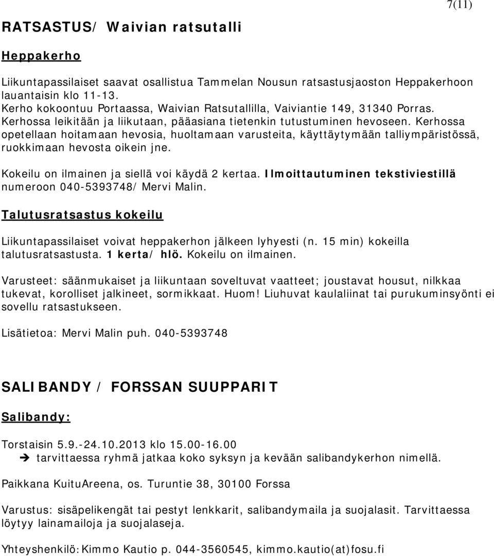 Kerhossa opetellaan hoitamaan hevosia, huoltamaan varusteita, käyttäytymään talliympäristössä, ruokkimaan hevosta oikein jne. Kokeilu on ilmainen ja siellä voi käydä 2 kertaa.