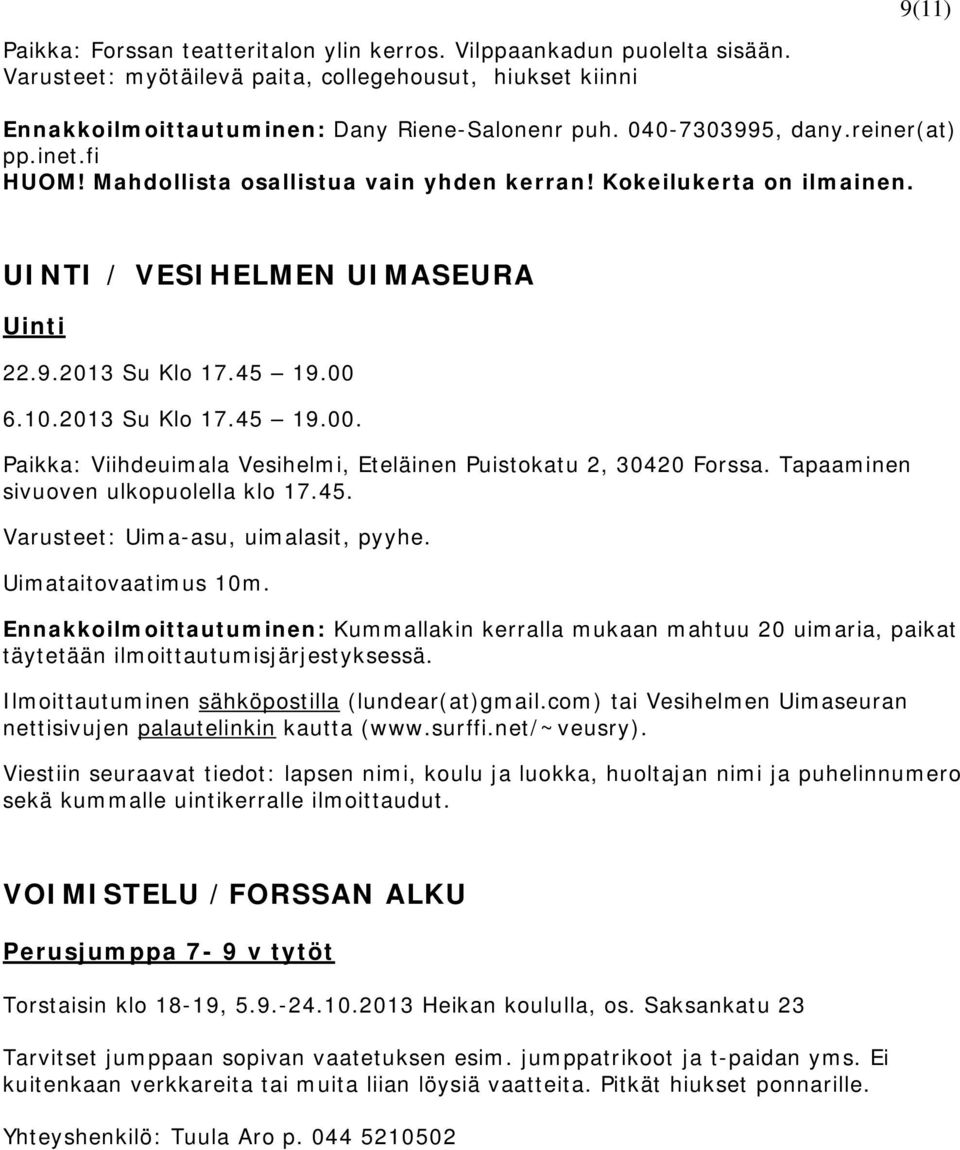 6.10.2013 Su Klo 17.45 19.00. Paikka: Viihdeuimala Vesihelmi, Eteläinen Puistokatu 2, 30420 Forssa. Tapaaminen sivuoven ulkopuolella klo 17.45. Varusteet: Uima-asu, uimalasit, pyyhe.