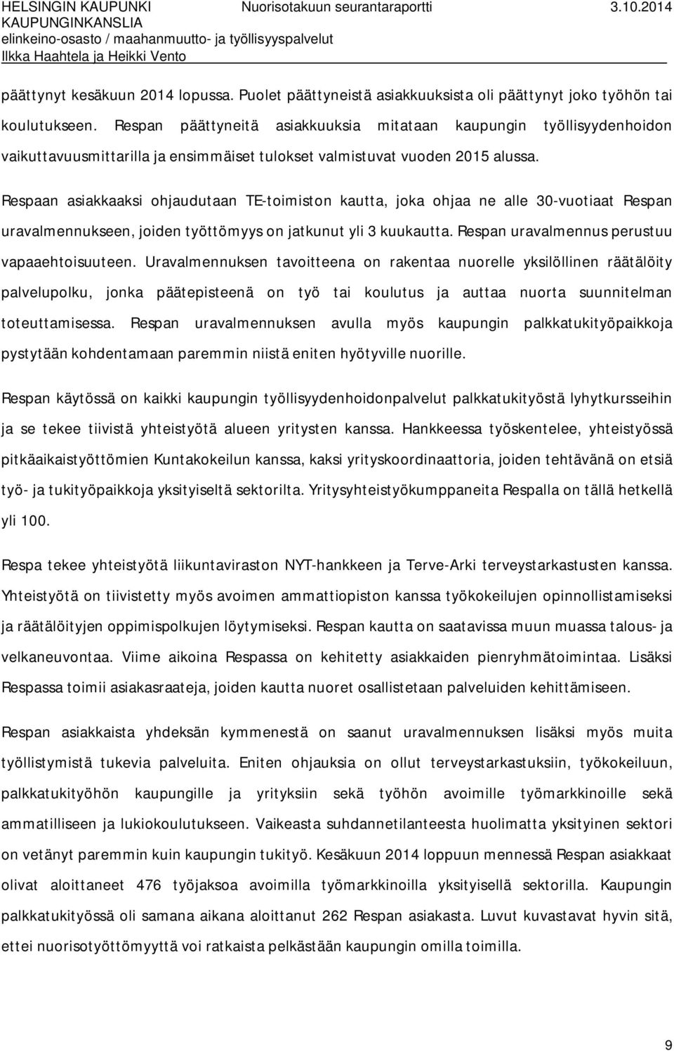 Respaan asiakkaaksi ohjaudutaan TE-toimiston kautta, joka ohjaa ne alle 30-vuotiaat Respan uravalmennukseen, joiden työttömyys on jatkunut yli 3 kuukautta.