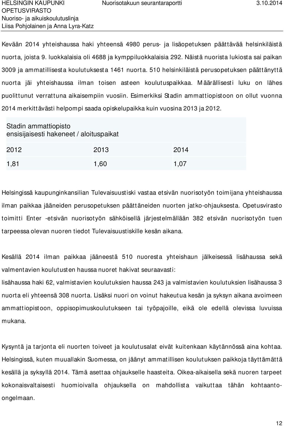 510 helsinkiläistä perusopetuksen päättänyttä nuorta jäi yhteishaussa ilman toisen asteen koulutuspaikkaa. Määrällisesti luku on lähes puolittunut verrattuna aikaisempiin vuosiin.