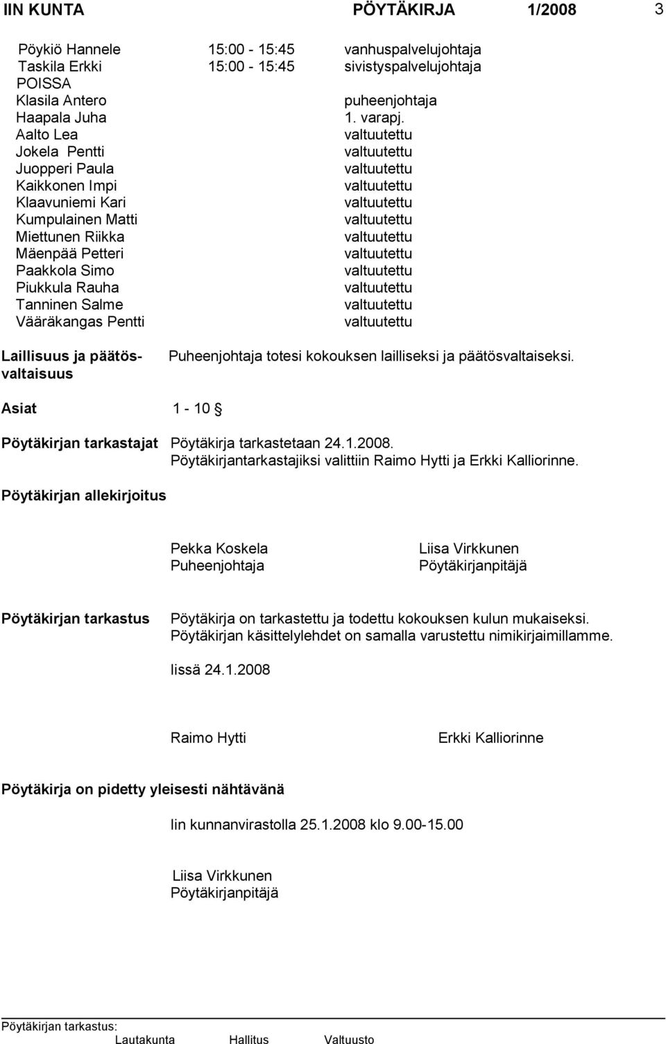 päätösvaltaisuus Puheenjohtaja totesi kokouksen lailliseksi ja pää tös val tai sek si. Asiat 1-10 Pöytäkirjan tarkastajat Pöytäkirja tarkastetaan 24.1.2008.