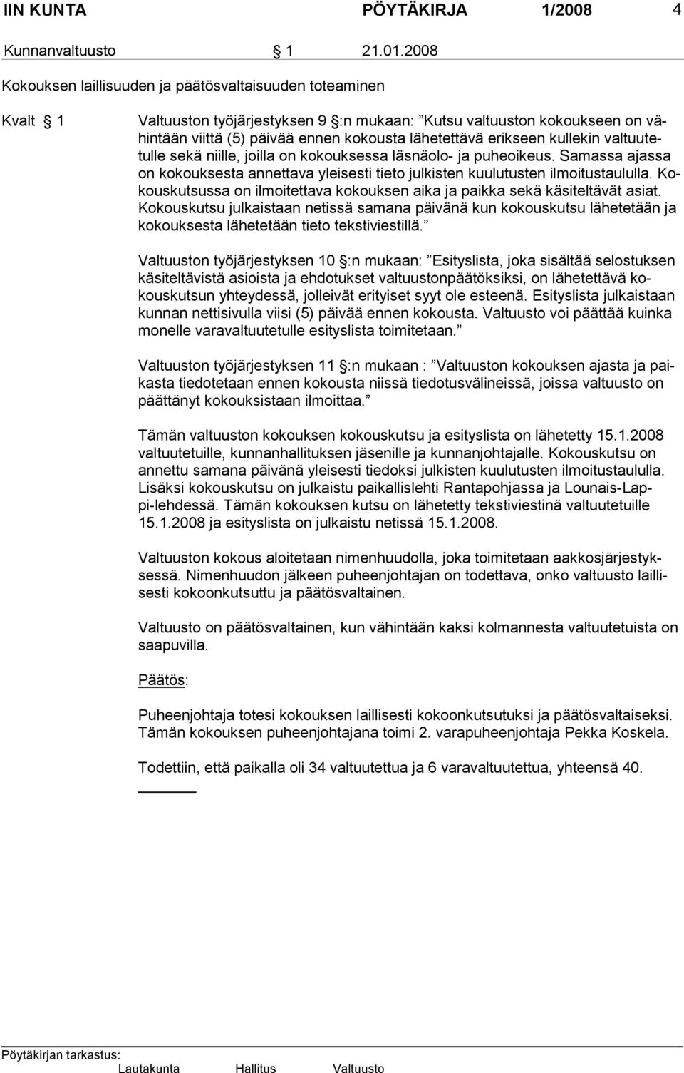 erikseen kullekin val tuutetulle sekä niille, joilla on kokouksessa läsnäolo- ja puheoikeus. Samassa ajassa on kokouksesta annettava yleisesti tieto julkisten kuulutusten ilmoitustau lulla.