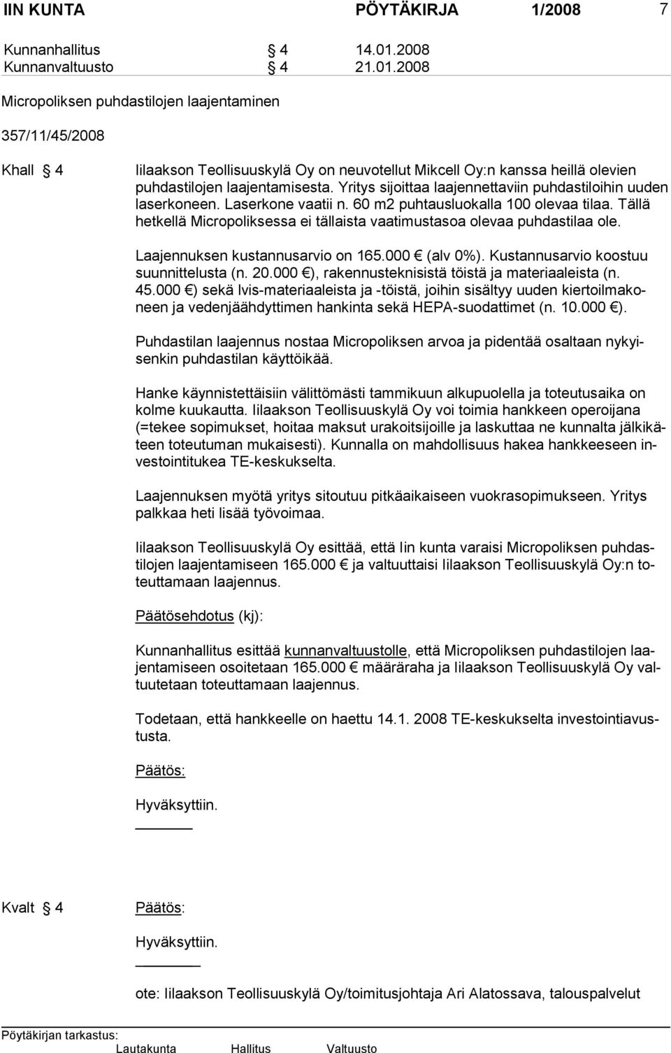 2008 Micropoliksen puhdastilojen laajentaminen 357/11/45/2008 Khall 4 Iilaakson Teollisuuskylä Oy on neuvotellut Mikcell Oy:n kanssa heillä olevien puhdastilojen laajentamisesta.