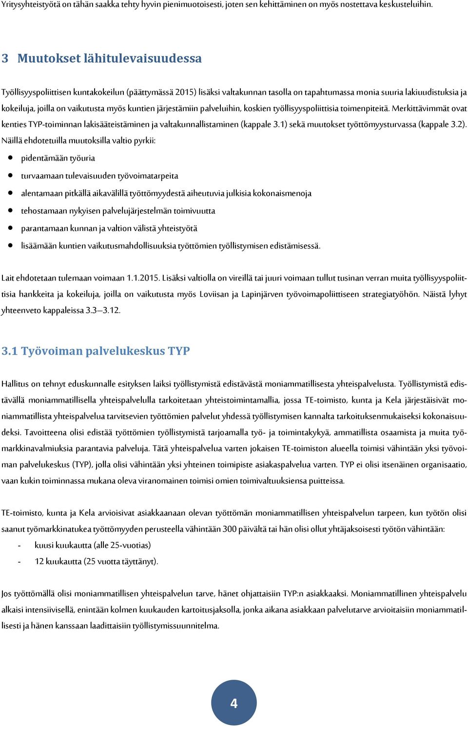 kuntien järjestämiin palveluihin, koskien työllisyyspoliittisia toimenpiteitä. Merkittävimmät ovat kenties TYP-toiminnan lakisääteistäminen ja valtakunnallistaminen (kappale 3.