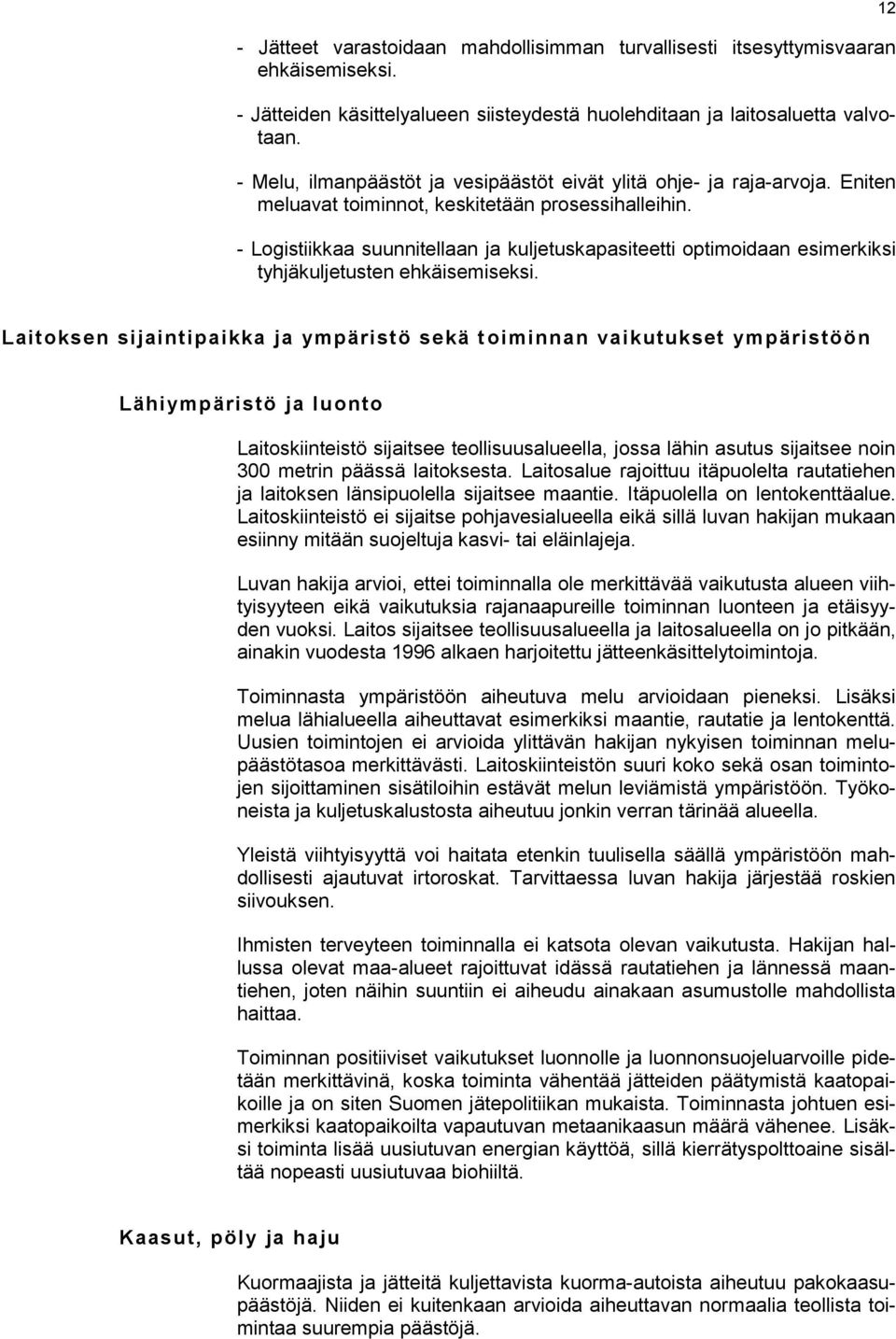 - Logistiikkaa suunnitellaan ja kuljetuskapasiteetti optimoidaan esimerkiksi tyhjäkuljetusten ehkäisemiseksi.