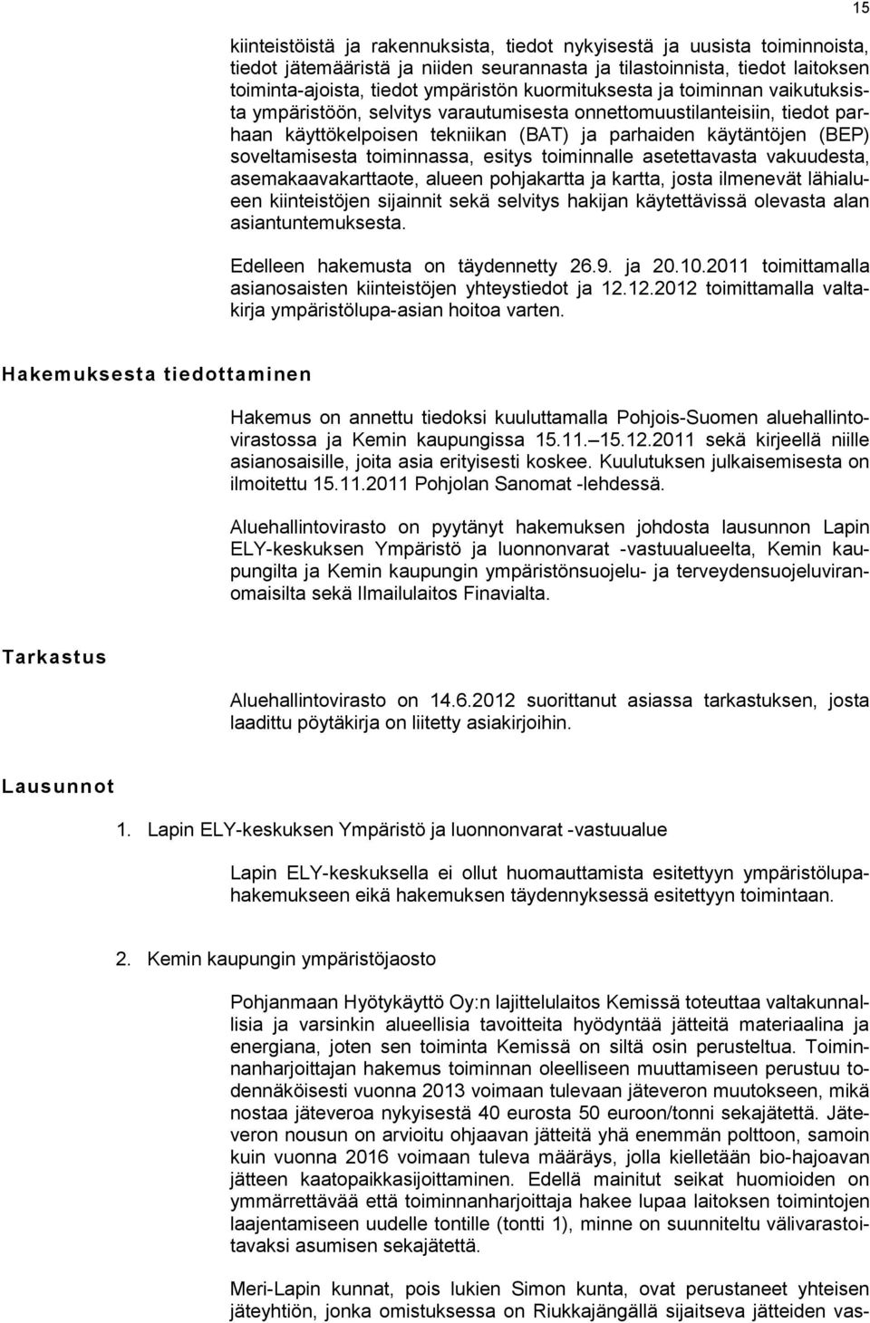 toiminnassa, esitys toiminnalle asetettavasta vakuudesta, asemakaavakarttaote, alueen pohjakartta ja kartta, josta ilmenevät lähialueen kiinteistöjen sijainnit sekä selvitys hakijan käytettävissä