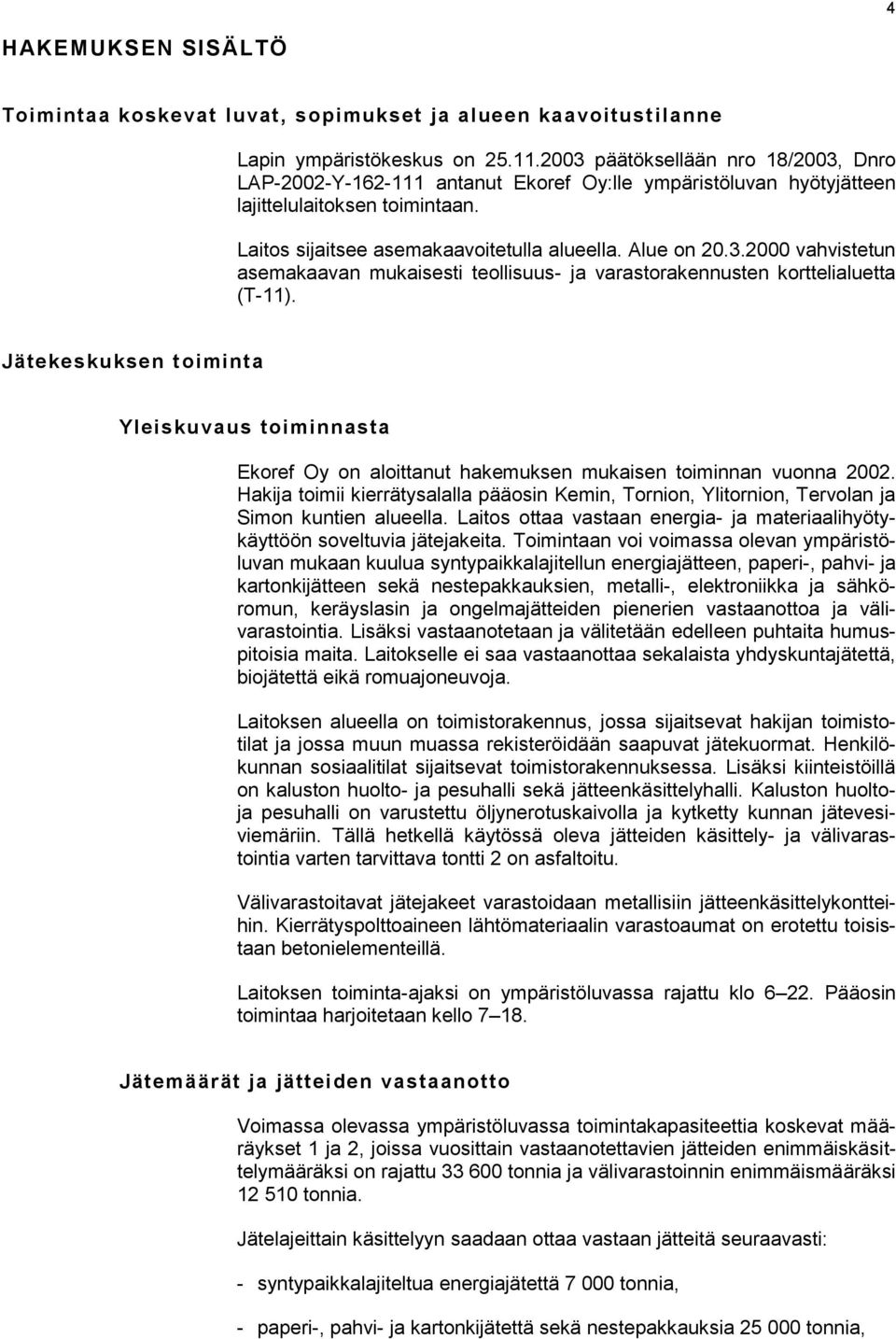 Jätekeskuksen toiminta Yleiskuvaus toiminnasta Ekoref Oy on aloittanut hakemuksen mukaisen toiminnan vuonna 2002.