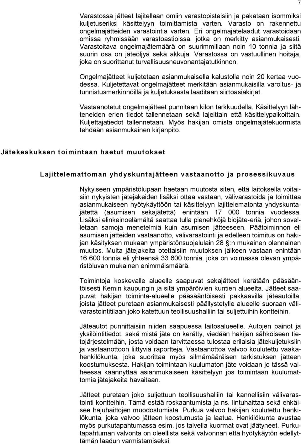 Varastoitava ongelmajätemäärä on suurimmillaan noin 10 tonnia ja siitä suurin osa on jäteöljyä sekä akkuja. Varastossa on vastuullinen hoitaja, joka on suorittanut turvallisuusneuvonantajatutkinnon.