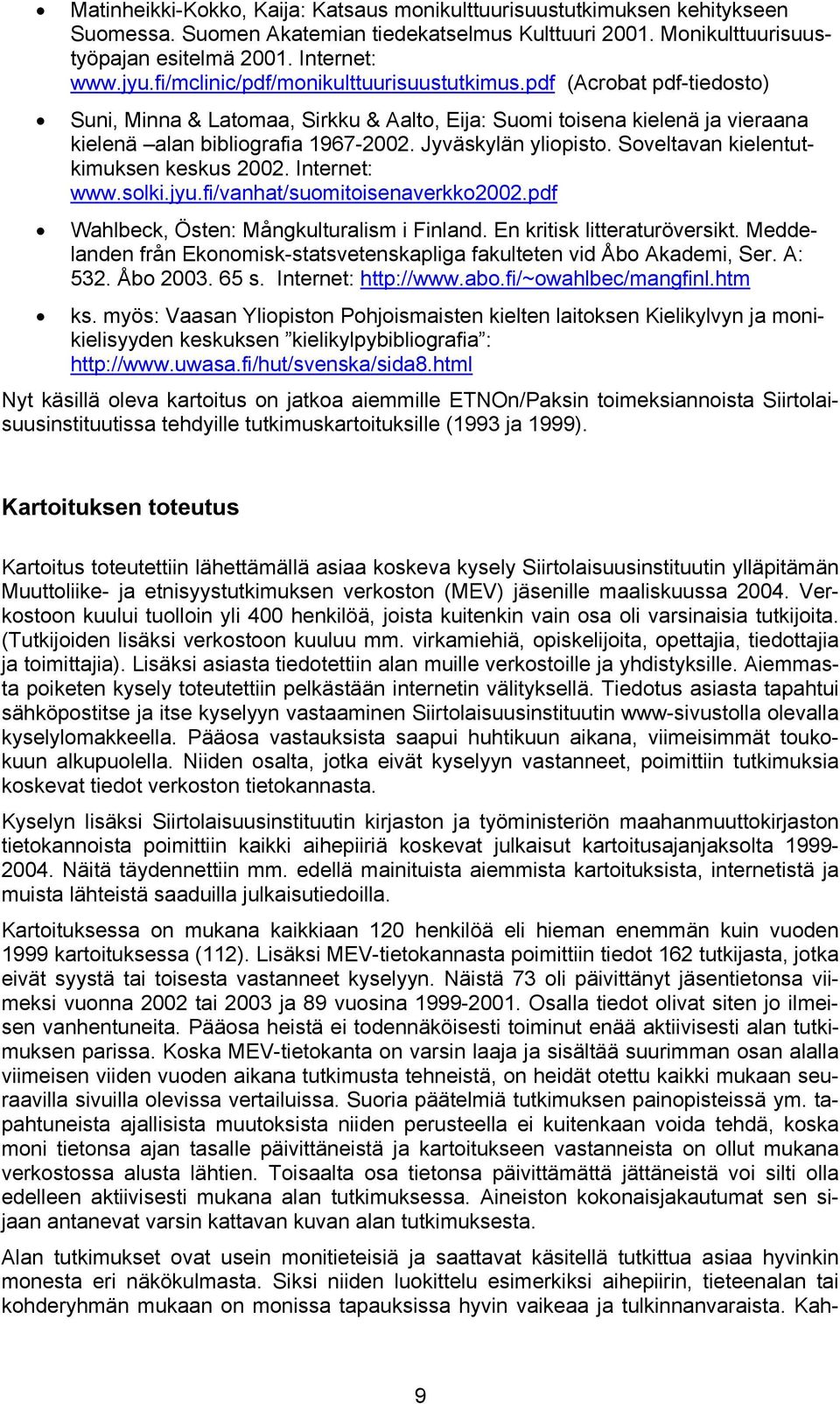 Jyväskylän yliopisto. Soveltavan kielentutkimuksen keskus 2002. Internet: www.solki.jyu.fi/vanhat/suomitoisenaverkko2002.pdf Wahlbeck, Östen: Mångkulturalism i Finland. En kritisk litteraturöversikt.