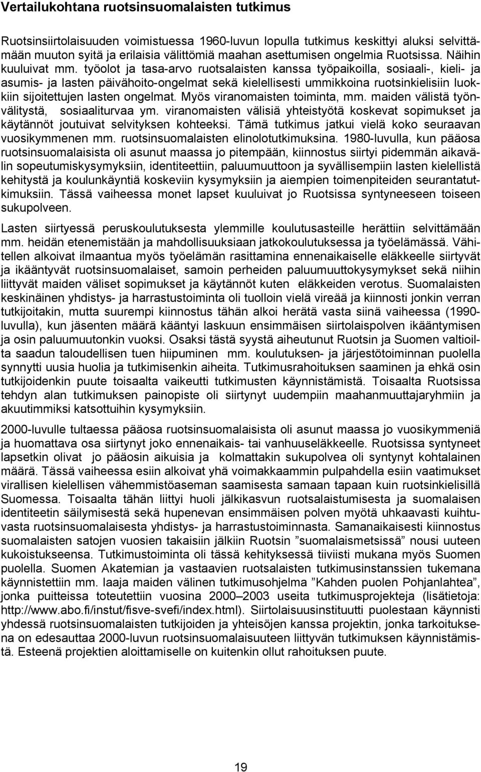 työolot ja tasa-arvo ruotsalaisten kanssa työpaikoilla, sosiaali-, kieli- ja asumis- ja lasten päivähoito-ongelmat sekä kielellisesti ummikkoina ruotsinkielisiin luokkiin sijoitettujen lasten