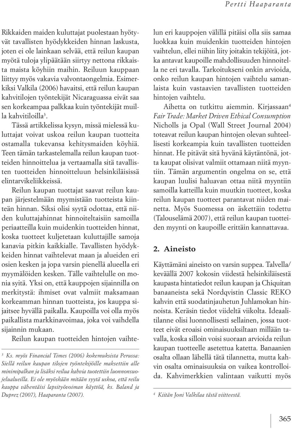 esimerkiksi Valkila (2006) havaitsi, että reilun kaupan kahvitilojen työntekijät nicaraguassa eivät saa sen korkeampaa palkkaa kuin työntekijät muilla kahvitiloilla 3.