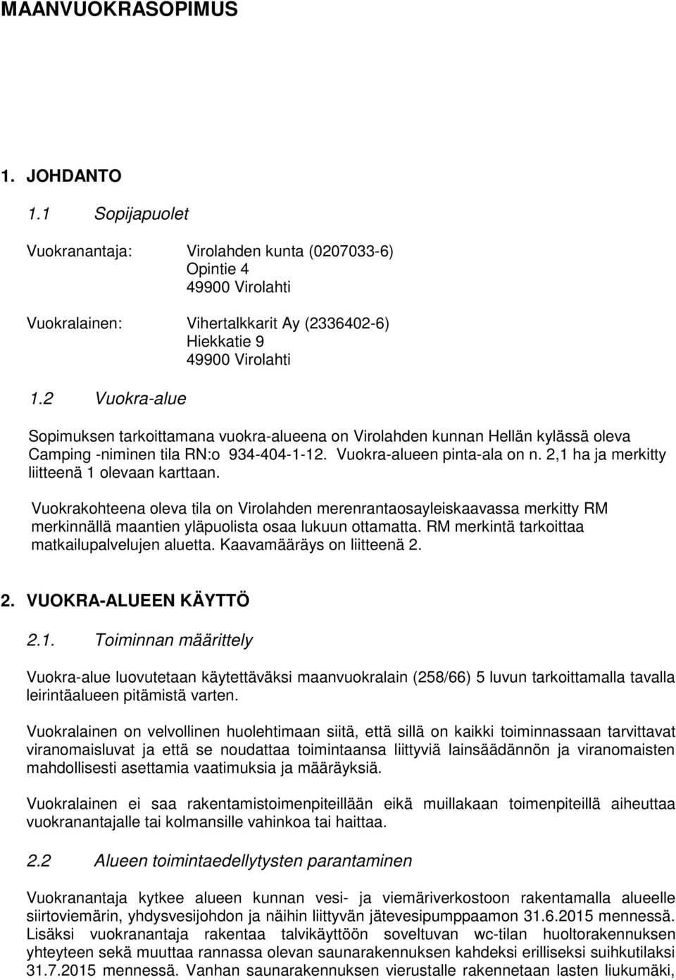 2,1 ha ja merkitty liitteenä 1 olevaan karttaan. Vuokrakohteena oleva tila on Virolahden merenrantaosayleiskaavassa merkitty RM merkinnällä maantien yläpuolista osaa lukuun ottamatta.