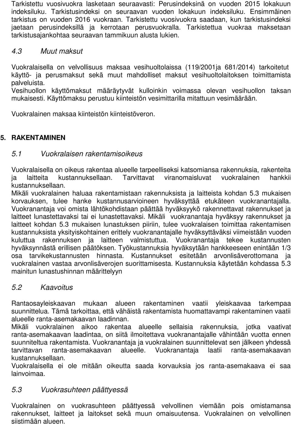 Tarkistettua vuokraa maksetaan tarkistusajankohtaa seuraavan tammikuun alusta lukien. 4.