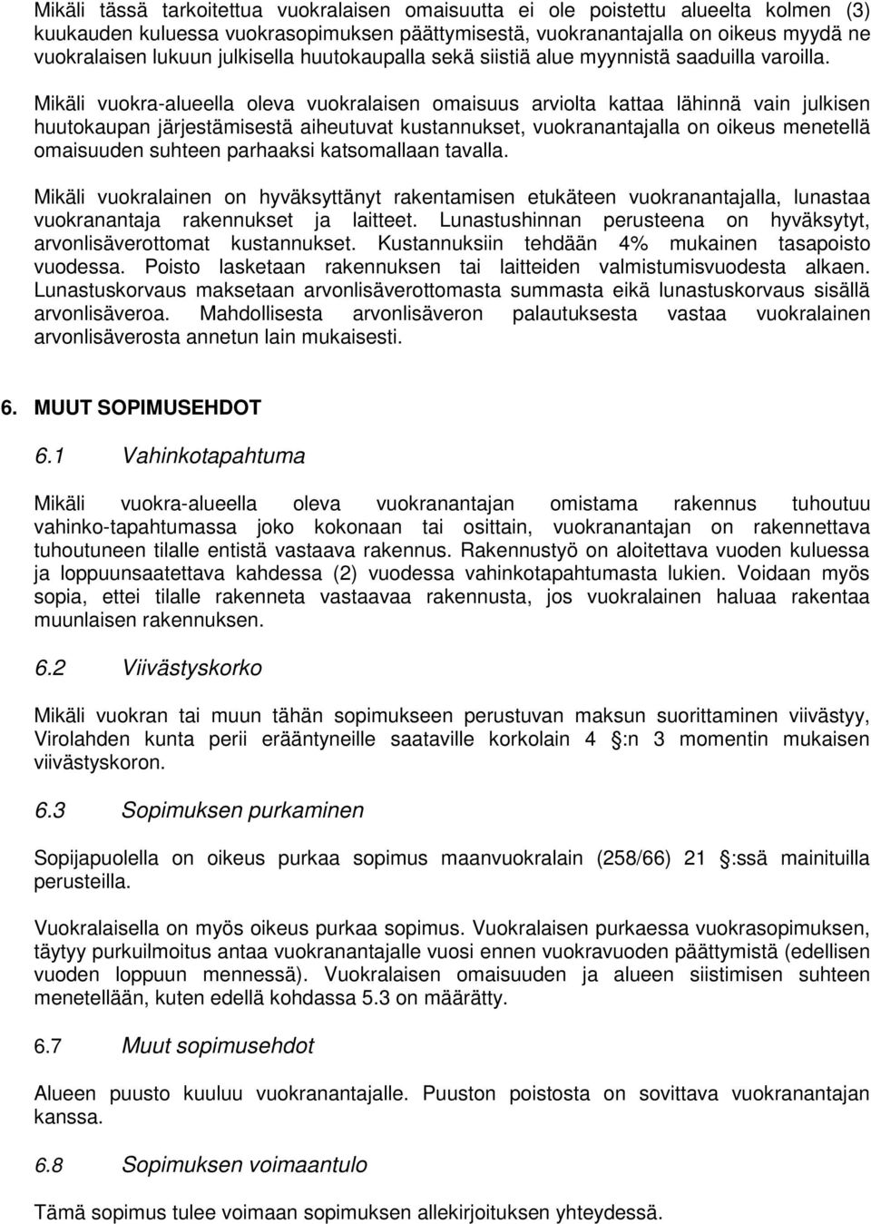 Mikäli vuokra-alueella oleva vuokralaisen omaisuus arviolta kattaa lähinnä vain julkisen huutokaupan järjestämisestä aiheutuvat kustannukset, vuokranantajalla on oikeus menetellä omaisuuden suhteen