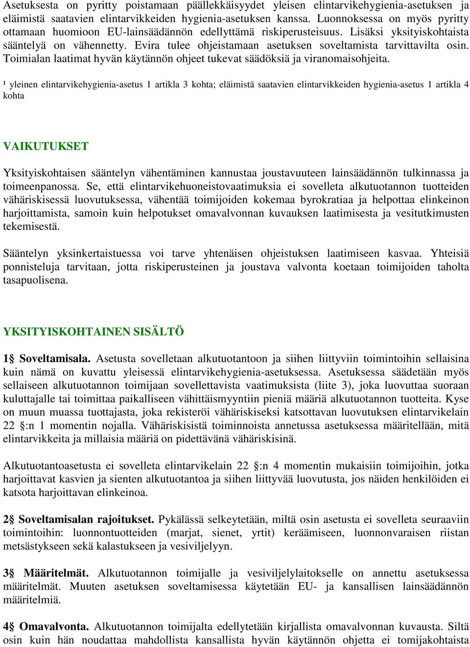 Evira tulee ohjeistamaan asetuksen soveltamista tarvittavilta osin. Toimialan laatimat hyvän käytännön ohjeet tukevat säädöksiä ja viranomaisohjeita.