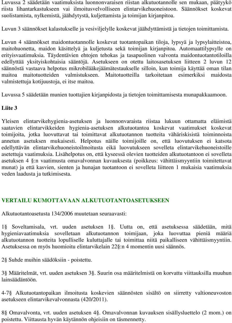 Luvun 4 säännökset maidontuotannolle koskevat tuotantopaikan tiloja, lypsyä ja lypsylaitteistoa, maitohuonetta, maidon käsittelyä ja kuljetusta sekä toimijan kirjanpitoa.