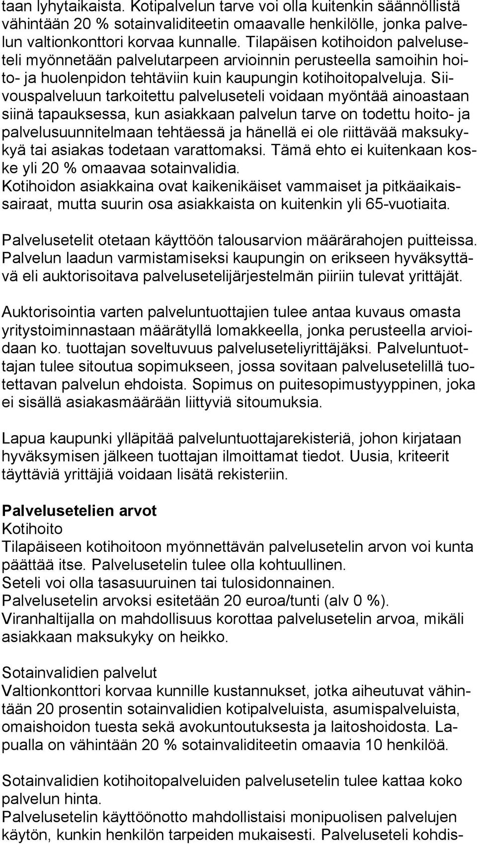 Siivous pal ve luun tarkoitettu palveluseteli voidaan myöntää ainoastaan sii nä tapauksessa, kun asiakkaan palvelun tarve on todettu hoito- ja pal ve lu suun ni tel maan tehtäessä ja hänellä ei ole