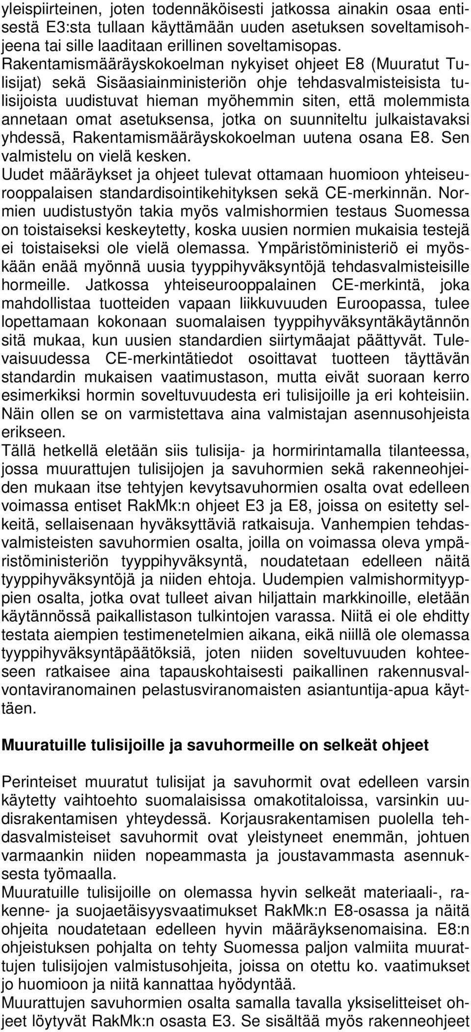 asetuksensa, jotka on suunniteltu julkaistavaksi yhdessä, Rakentamismääräyskokoelman uutena osana E8. Sen valmistelu on vielä kesken.