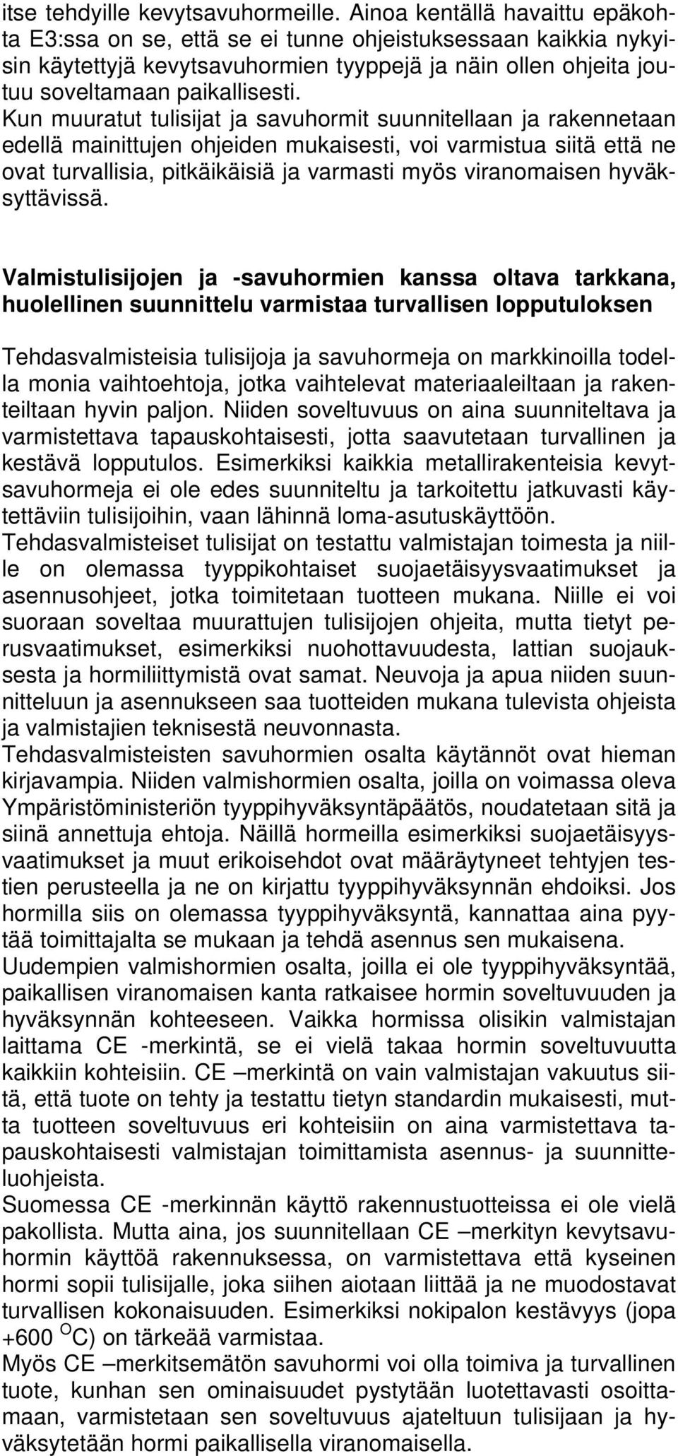 Kun muuratut tulisijat ja savuhormit suunnitellaan ja rakennetaan edellä mainittujen ohjeiden mukaisesti, voi varmistua siitä että ne ovat turvallisia, pitkäikäisiä ja varmasti myös viranomaisen