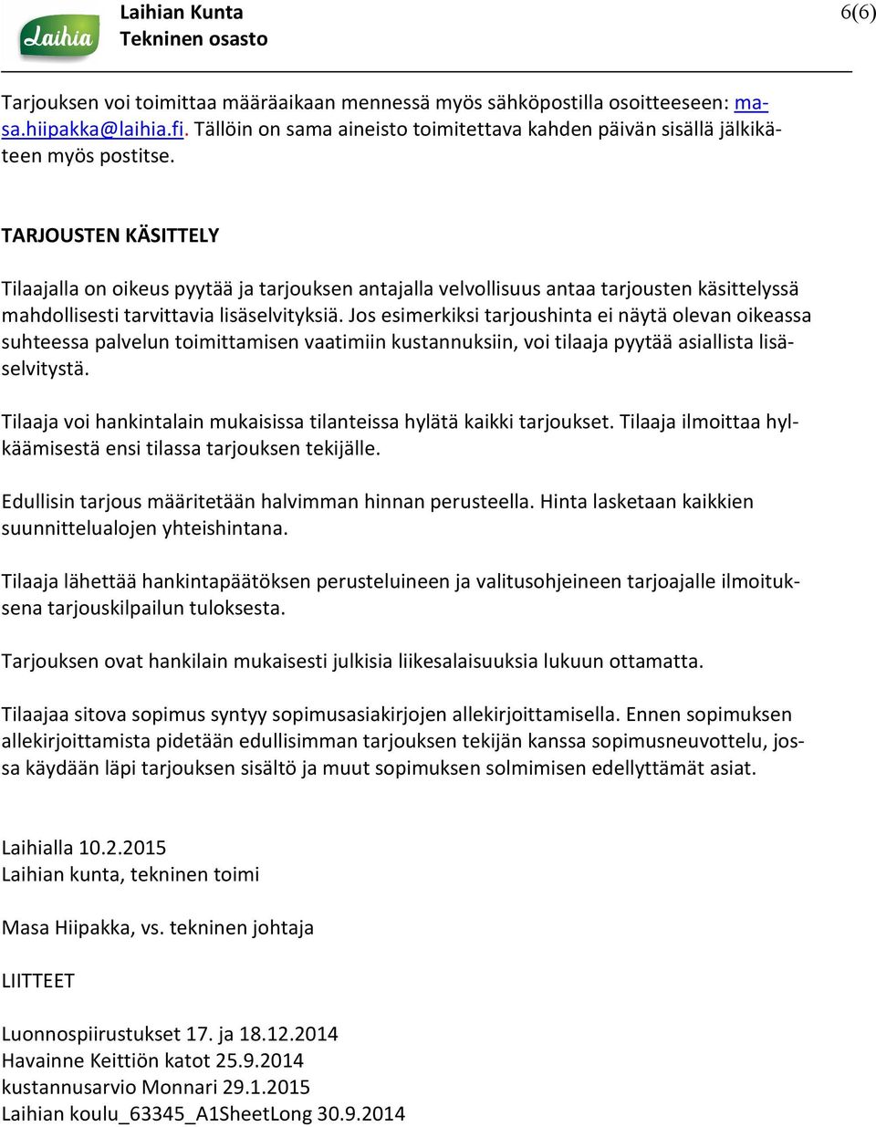 TARJOUSTEN KÄSITTELY Tilaajalla on oikeus pyytää ja tarjouksen antajalla velvollisuus antaa tarjousten käsittelyssä mahdollisesti tarvittavia lisäselvityksiä.
