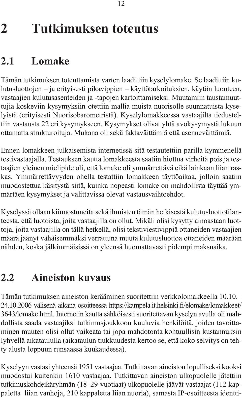 Muutamiin taustamuuttujia koskeviin kysymyksiin otettiin mallia muista nuorisolle suunnatuista kyselyistä (erityisesti Nuorisobarometristä).