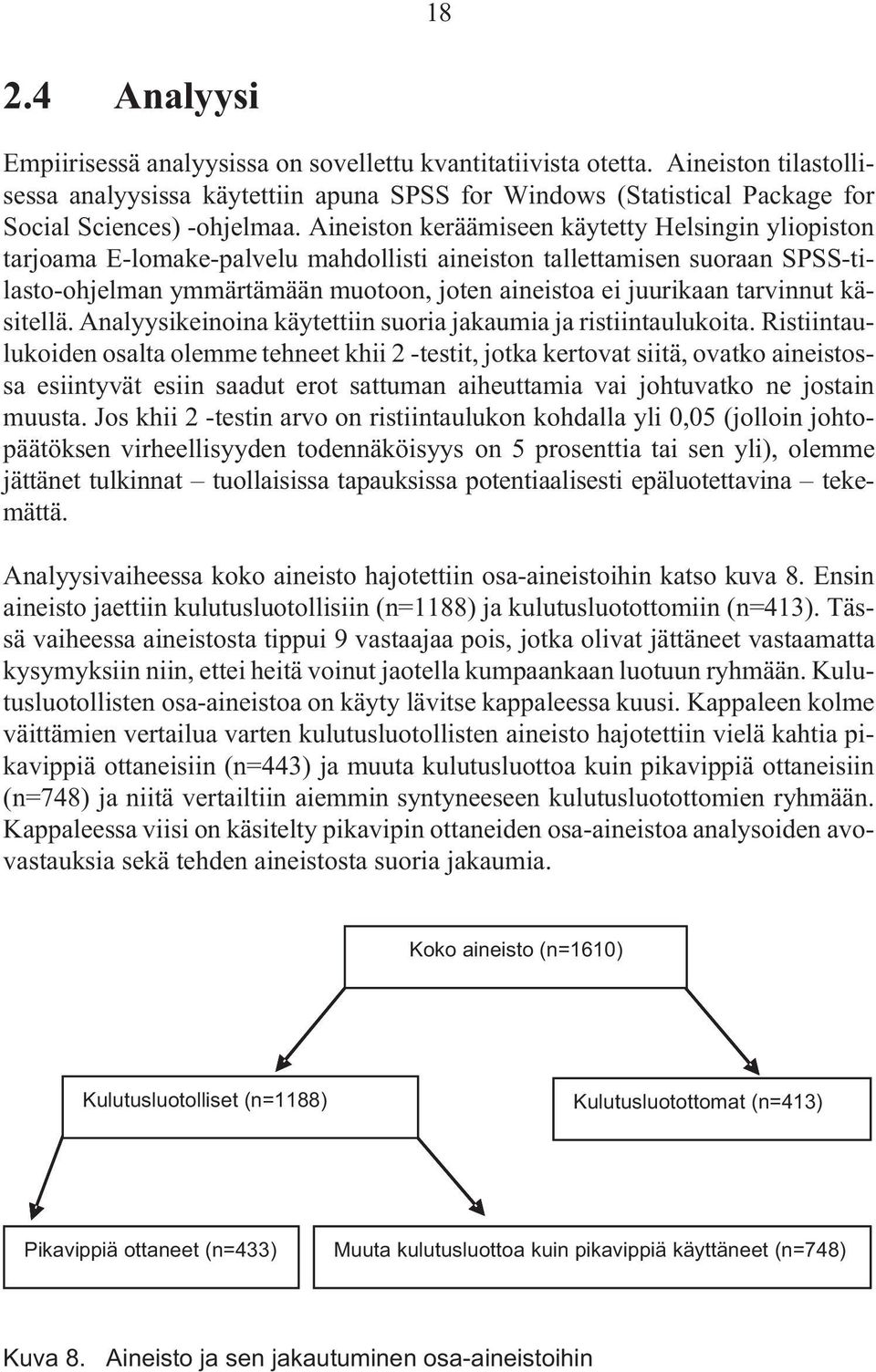 Aineiston keräämiseen käytetty Helsingin yliopiston tarjoama E-lomake-palvelu mahdollisti aineiston tallettamisen suoraan SPSS-tilasto-ohjelman ymmärtämään muotoon, joten aineistoa ei juurikaan