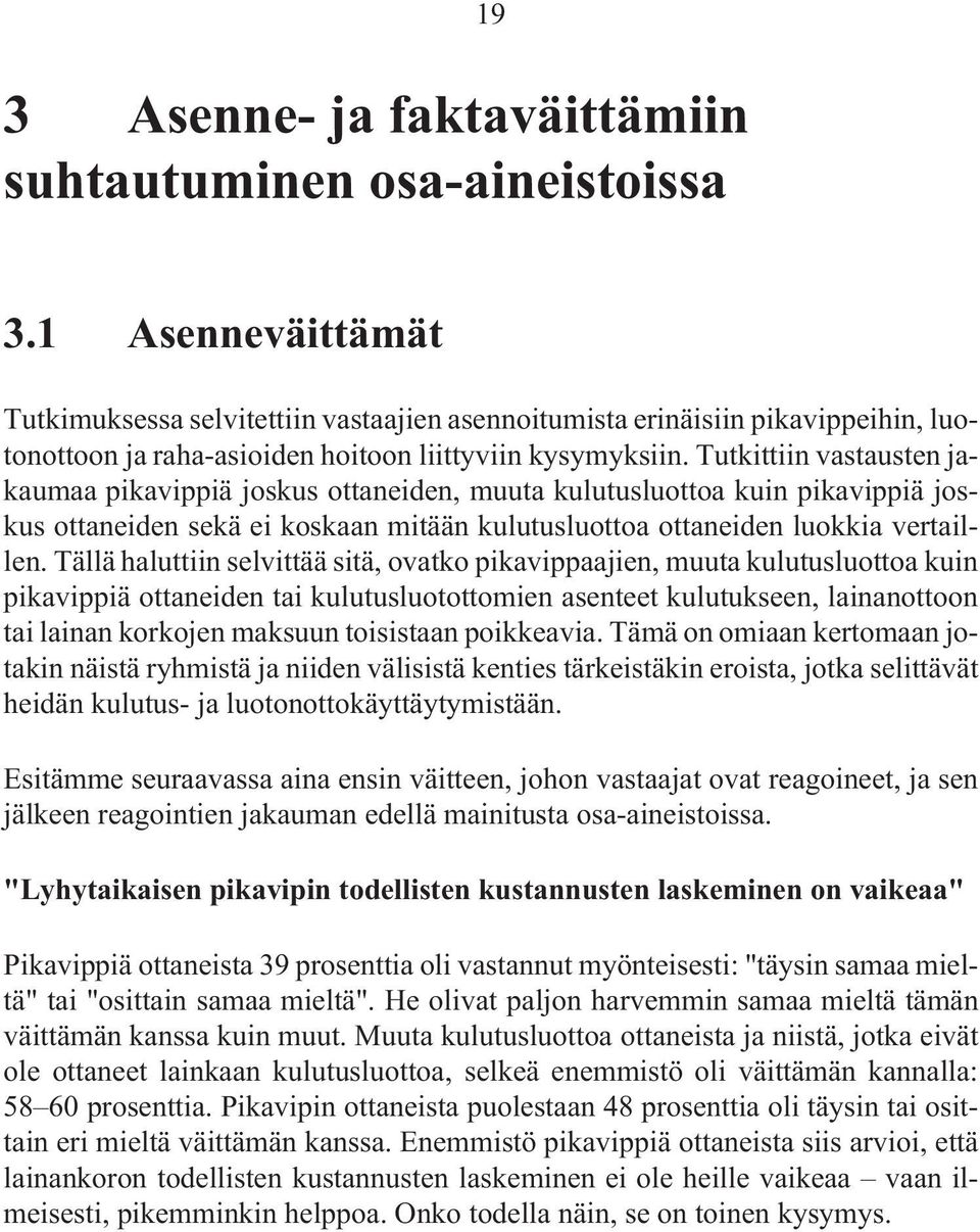 Tutkittiin vastausten jakaumaa pikavippiä joskus ottaneiden, muuta kulutusluottoa kuin pikavippiä joskus ottaneiden sekä ei koskaan mitään kulutusluottoa ottaneiden luokkia vertaillen.