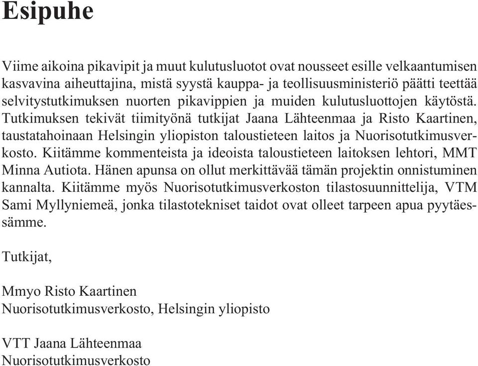 Tutkimuksen tekivät tiimityönä tutkijat Jaana Lähteenmaa ja Risto Kaartinen, taustatahoinaan Helsingin yliopiston taloustieteen laitos ja Nuorisotutkimusverkosto.