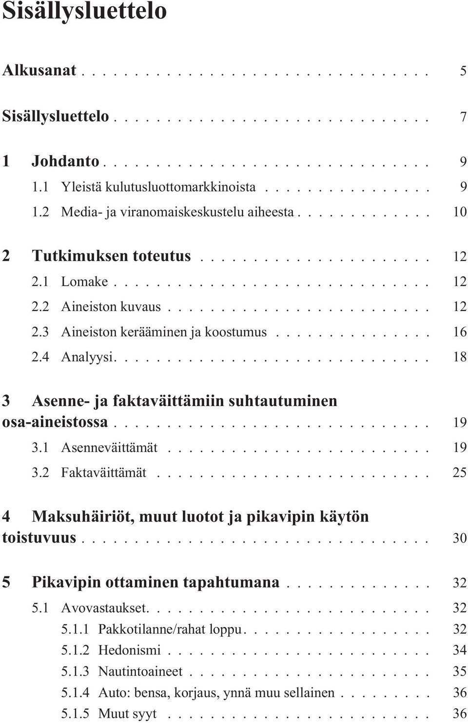 ... 18 3 Asenne- ja faktaväittämiin suhtautuminen osa-aineistossa... 19 3.1 Asenneväittämät... 19 3.2 Faktaväittämät.