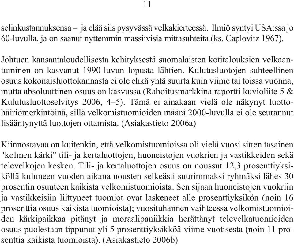 Kulutusluotojen suhteellinen osuus kokonaisluottokannasta ei ole ehkä yhtä suurta kuin viime tai toissa vuonna, mutta absoluuttinen osuus on kasvussa (Rahoitusmarkkina raportti kuvioliite 5 &