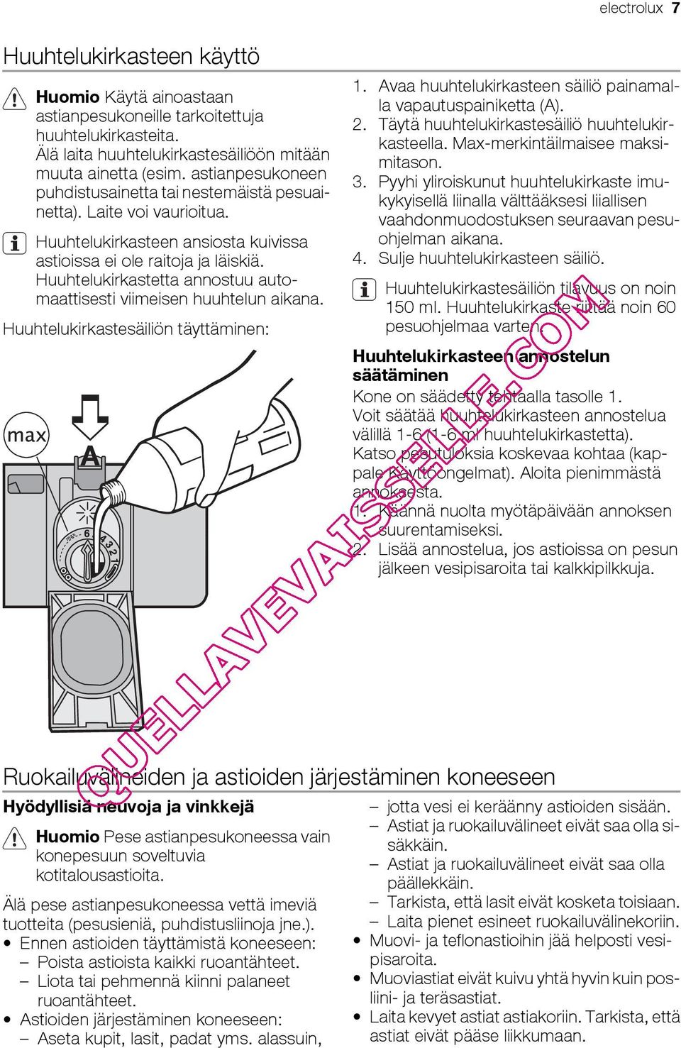 Huuhtelukirkastetta annostuu automaattisesti viimeisen huuhtelun aikana. Huuhtelukirkastesäiliön täyttäminen: 1. Avaa huuhtelukirkasteen säiliö painamalla vapautuspainiketta (A). 2.