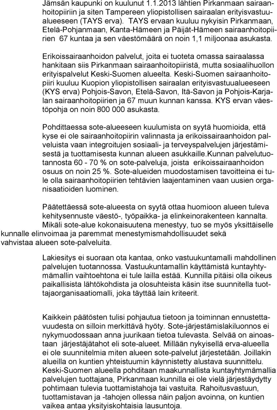Erikoissairaanhoidon palvelut, joita ei tuoteta omassa sairaalassa han ki taan siis Pirkanmaan sairaanhoitopiiristä, mutta sosiaalihuollon eri tyis pal ve lut Keski-Suomen alueelta.
