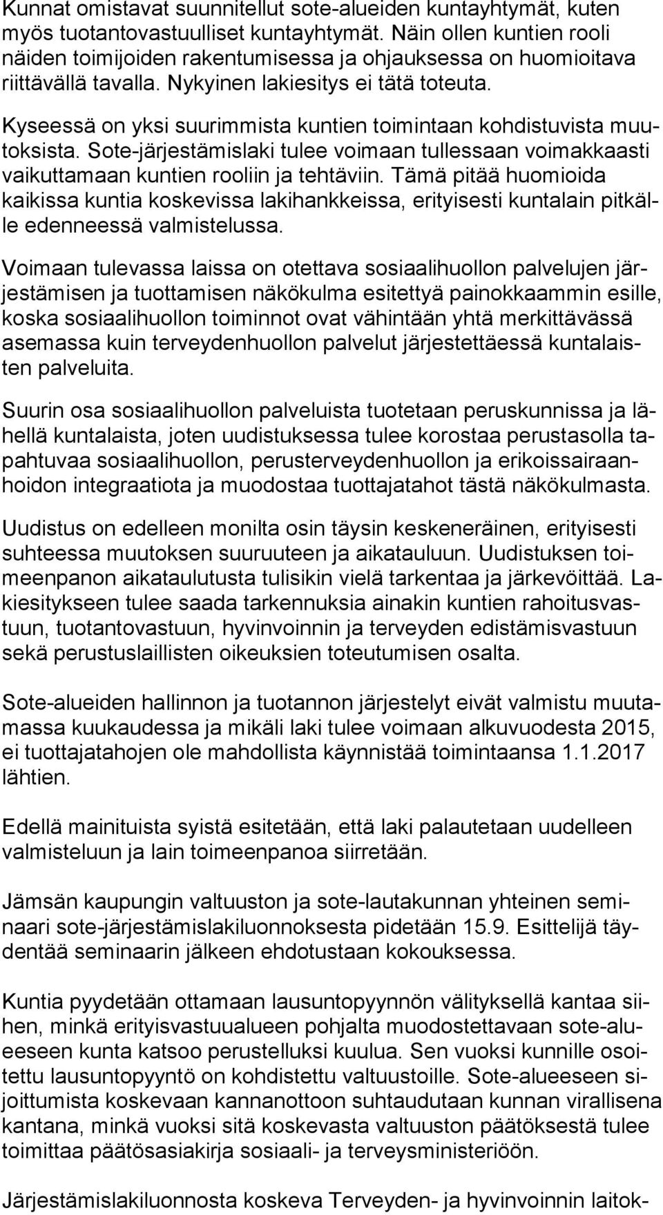 Kyseessä on yksi suurimmista kuntien toimintaan kohdistuvista muutok sis ta. Sote-järjestämislaki tulee voimaan tullessaan voi mak kaas ti vaikuttamaan kuntien rooliin ja tehtäviin.