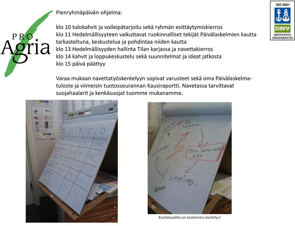 karjassa ja navettakierros klo 14 kahvit ja loppukeskustelu sekä suunnitelmat ja ideat jatkosta klo 15 päivä päättyy Varaa mukaan