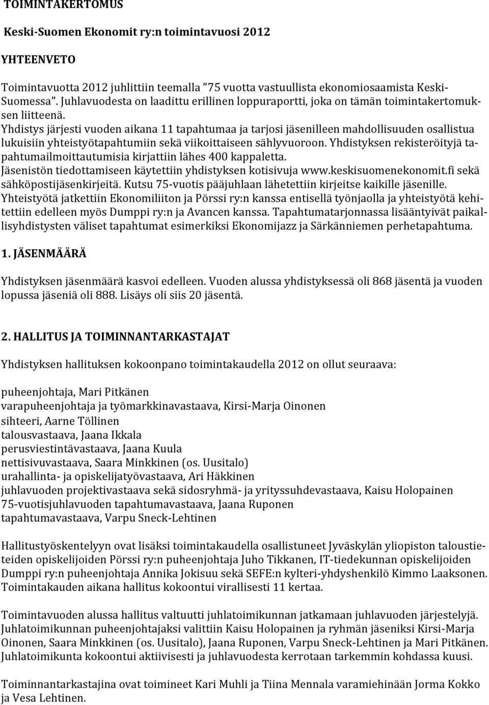 Yhdistys järjesti vuoden aikana 11 tapahtumaa ja tarjosi jäsenilleen mahdollisuuden osallistua lukuisiin yhteistyötapahtumiin sekä viikoittaiseen sählyvuoroon.