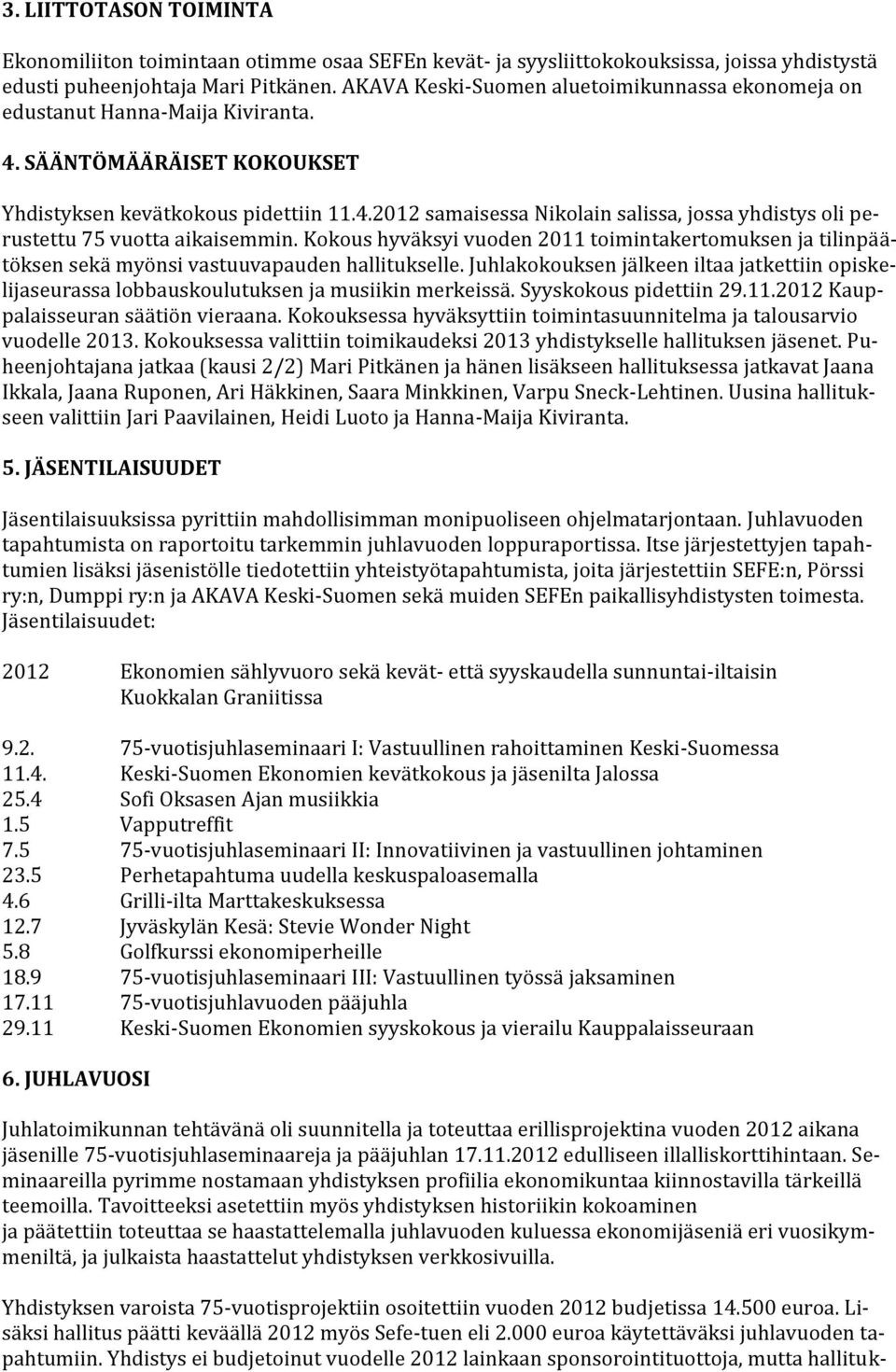 Kokous hyväksyi vuoden 2011 toimintakertomuksen ja tilinpäätöksen sekä myönsi vastuuvapauden hallitukselle.